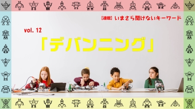 ［連載コラム：いまさら聞けないキーワード］vol.12　デバンニング